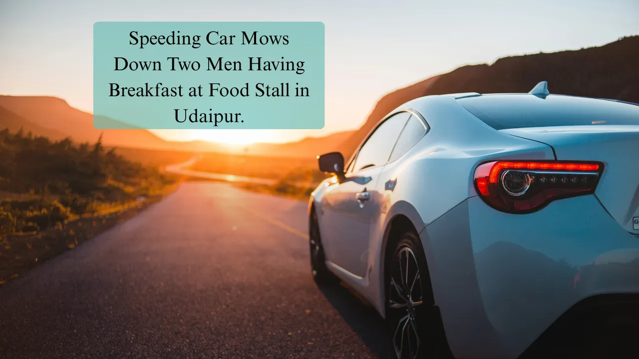 The Global Times | Speeding Car Mows Down Two Men Having Breakfast at Food Stall in Udaipur.